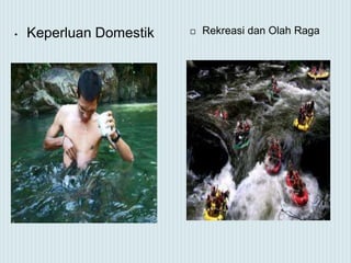 • Keperluan Domestik  Rekreasi dan Olah Raga
 