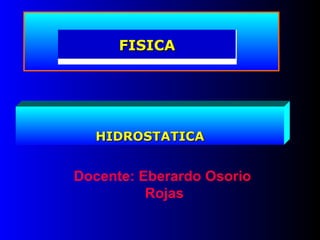 º Docente: Eberardo Osorio  Rojas HIDROSTATICA FISICA 