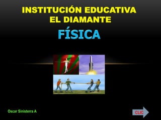 INSTITUCIÓN EDUCATIVA
EL DIAMANTE
Oscar Sinisterra A CLIC
 