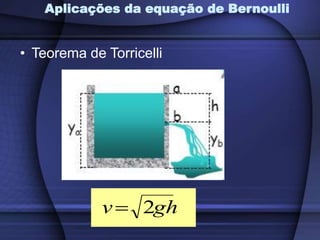 Aplicações da equação de Bernoulli
• Teorema de Torricelli
gh
v 2

 