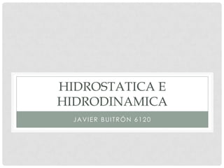 Hidrostatica e hidrodinamica Javier Buitrón 6120 