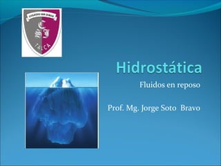 Fluidos en reposo

Prof. Mg. Jorge Soto Bravo
 