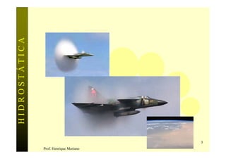 HIDROSTÁTICA




                                        3
               Prof. Henrique Mariano
 
