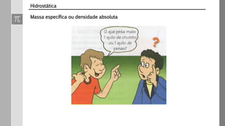 Massa específica ou densidade absoluta
Hidrostática
 