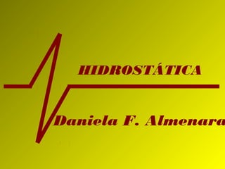HIDROSTÁTICA


Daniela F. Almenara
 