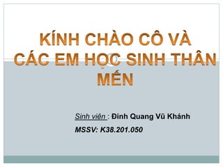 Sinh viên : Đinh Quang Vũ Khánh
MSSV: K38.201.050
 