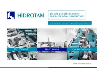 SPECIAL DESIGN SOLUTIONS
FOR SHEET METAL PRODUCTION
House Appliances / Automotive / Logistics / Construction / Electrics
www.hidrotam.com.tr
 