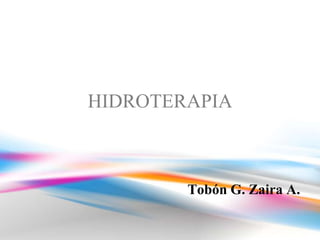 HIDROTERAPIA



        Tobón G. Zaira A.
 