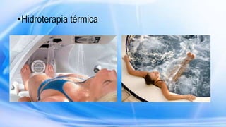•Hidroterapia térmica
 