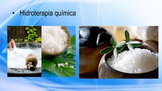 • Hidroterapia química
 