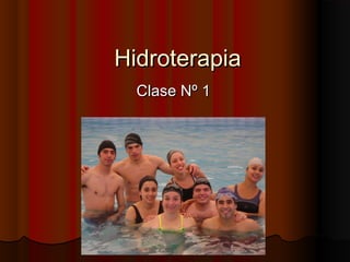 HidroterapiaHidroterapia
Clase Nº 1Clase Nº 1
 