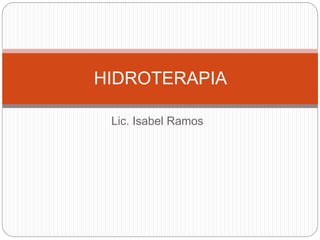 Lic. Isabel Ramos
HIDROTERAPIA
 