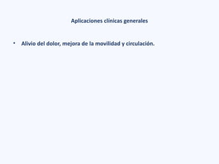 Aplicaciones clínicas generales
• Alivio del dolor, mejora de la movilidad y circulación.
 