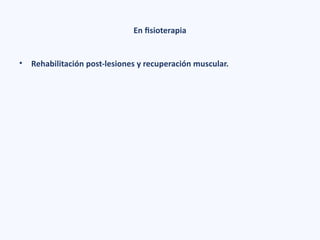 En fisioterapia
• Rehabilitación post-lesiones y recuperación muscular.
 