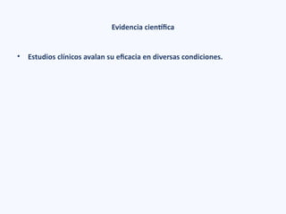 Evidencia científica
• Estudios clínicos avalan su eficacia en diversas condiciones.
 