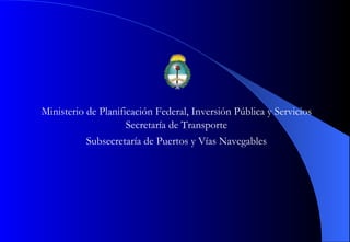 Ministerio de Planificación Federal, Inversión Pública y Servicios Secretaría de Transporte Subsecretaría de Puertos y Vías Navegables 