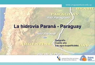 Geografía
Cuarto año
Las agua superficiales
La hidrovía Paraná - Paraguay
 