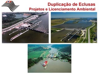 Duplicação de Eclusas
Projetos e Licenciamento Ambiental
 