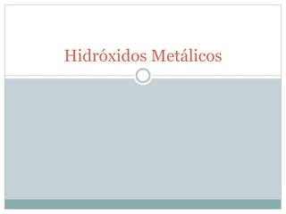 Hidróxidos Metálicos 
 