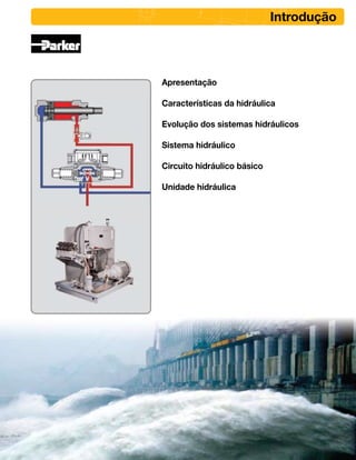 Introdução
Apresentação
Características da hidráulica
Evolução dos sistemas hidráulicos
Sistema hidráulico
Circuito hidráulico básico
Unidade hidráulica
 