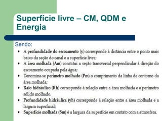 Sendo:
Superfície livre – CM, QDM e
Energia
 