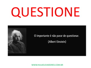 QUESTIONE
WWW.HULKELEVADORES.COM.BR
 