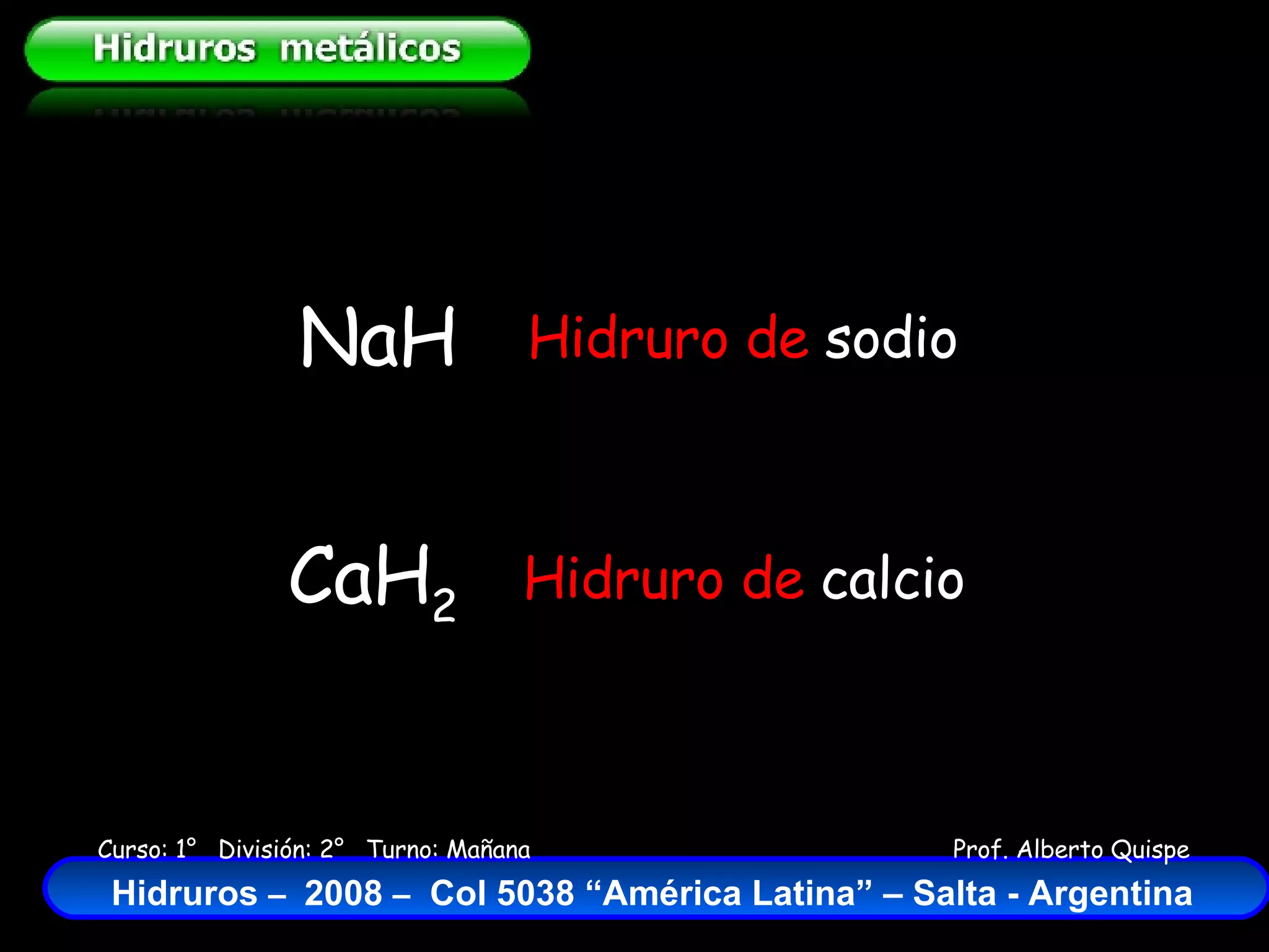 NaH Hidruro de  sodio CaH 2 Hidruro de  calcio 