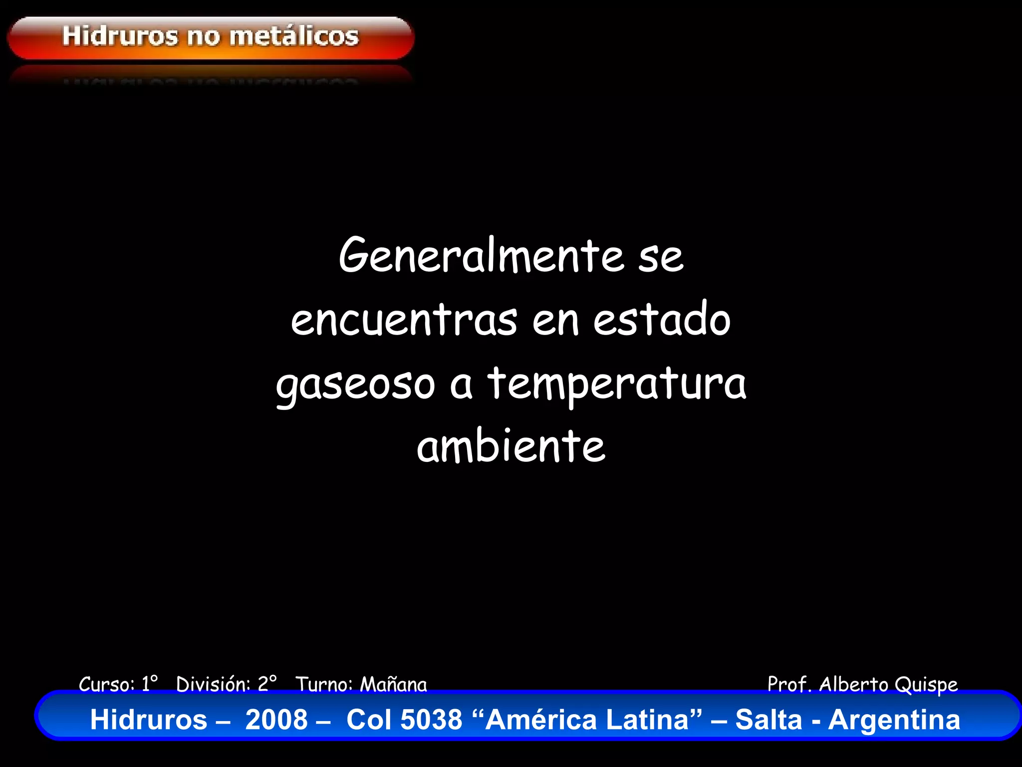 Generalmente se encuentras en estado gaseoso a temperatura ambiente 