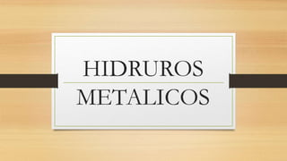 HIDRUROS
METALICOS
 