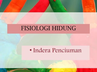 FISIOLOGI HIDUNG

• Indera Penciuman

 