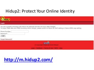 Hidup2: Protect Your Online Identity
http://m.hidup2.com/
 