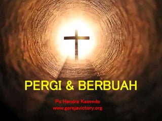 6PERGI & BERBUAH
Ps Hendra Kasenda
www.gerejavictory.org
 