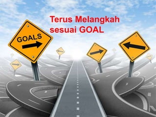 Terus Melangkah
sesuai GOAL
 