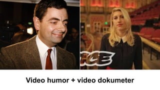 Video humor + video dokumeter
 