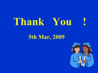 Thank  You  ! 5th Mar, 2009 