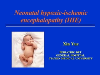Neonatal hypoxic-ischemic encephalopathy (HIE) Xin Yue PEDIATRIC DPT. GENERAL HOSPITAL  TIANJIN MEDICAL UNIVERSITY 