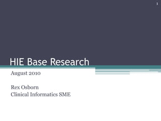 1




HIE Base Research
August 2010

Rex Osborn
Clinical Informatics SME
 