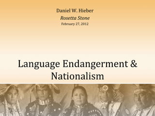 Daniel W. Hieber
        Rosetta Stone
         February 27, 2012




Language Endangerment &
      Nationalism
 