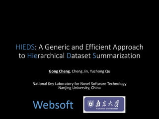 HIEDS: A Generic and Efficient Approach
to Hierarchical Dataset Summarization
Gong Cheng, Cheng Jin, Yuzhong Qu
National Key Laboratory for Novel Software Technology
Nanjing University, China
Websoft
 