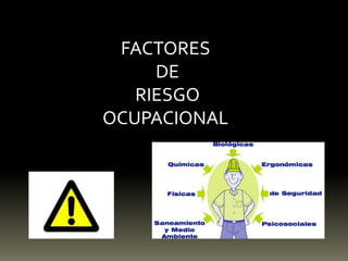 FACTORES
DE
RIESGO
OCUPACIONAL
 