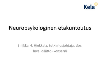 Neuropsykologinen etäkuntoutus
Sinikka H. Hiekkala, tutkimusjohtaja, dos.
Invalidiliitto -konserni
 