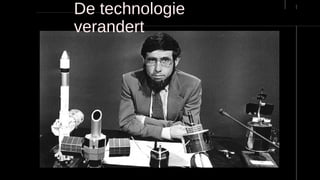 De technologie
verandert
 