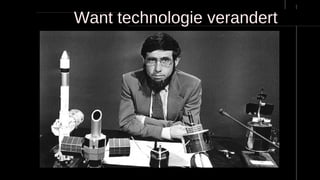 Want technologie verandert
 