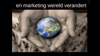 en marketing wereld verandert
 
