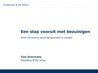 Een stap vooruit met bezuinigen
Korte introductie bezuinigingsmodel en aanpak
Tom Overmans
Hiemstra & De Vries
 
