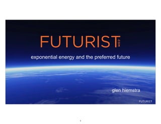 glen hiemstra
exponential energy and the preferred future
1
 