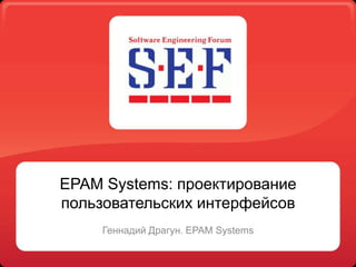 EPAM Systems: проектирование
пользовательских интерфейсов
     Геннадий Драгун. EPAM Systems
 