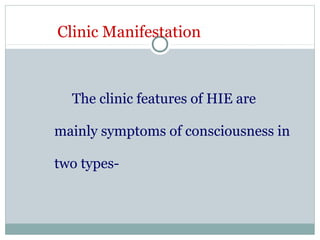 Clinic Manifestation
The clinic features of HIE are
mainly symptoms of consciousness in
two types-
 