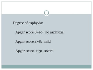 Degree of asphyxia:
Apgar score 8~10: no asphyxia
Apgar score 4~8: mild
Apgar score 0~3: severe
 