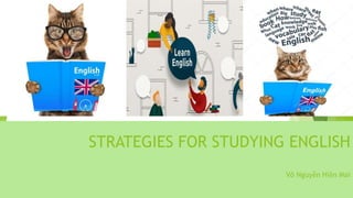 STRATEGIES FOR STUDYING ENGLISH
Võ Nguyễn Hiền Mai
 
